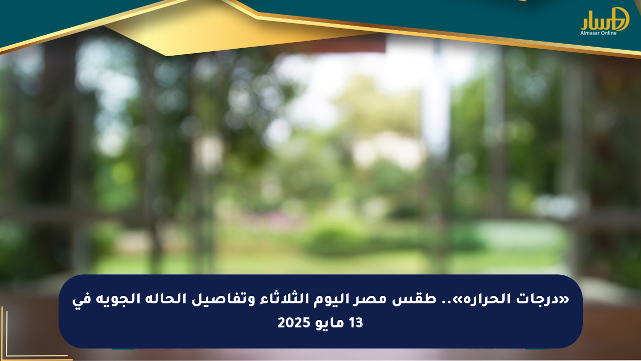 «درجات الحرارة».. طقس مصر اليوم الثلاثاء وتفاصيل الحالة الجوية في 13 مايو 2025